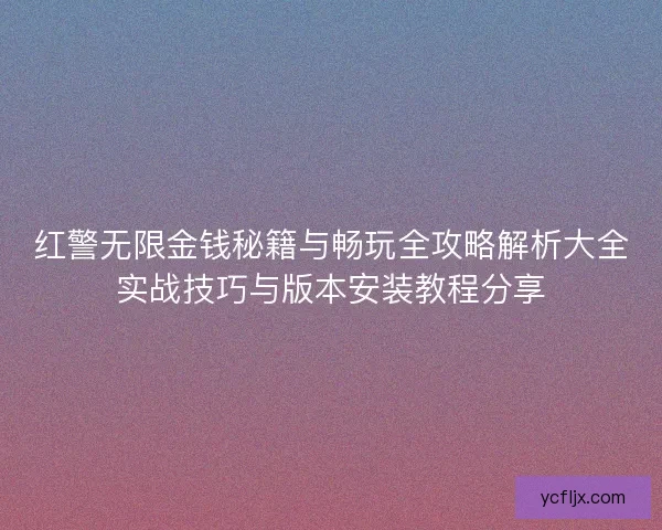 红警无限金钱秘籍与畅玩全攻略解析大全实战技巧与版本安装教程分享
