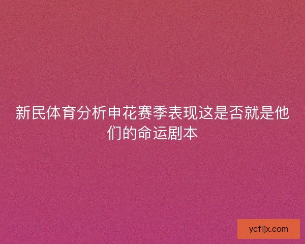 新民体育分析申花赛季表现这是否就是他们的命运剧本